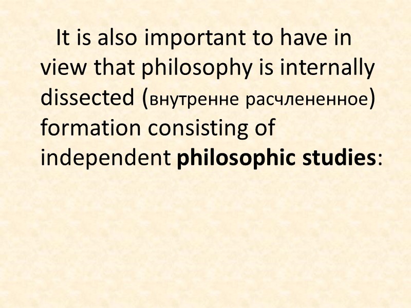 It is also important to have in view that philosophy is internally dissected (внутренне
